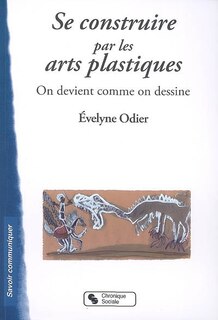 Front cover_Se construire par les arts plastiques : on devient comme on dessine