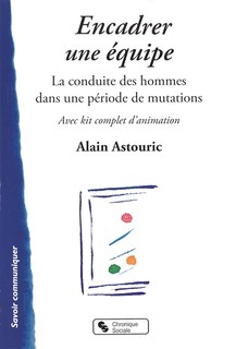 Couverture_Encadrer une équipe : la conduite des hommes dans une période de mutation : avec kit complet d'animation