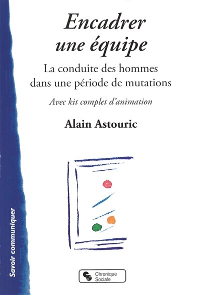 Couverture_Encadrer une équipe : la conduite des hommes dans une période de mutation : avec kit complet d'animation