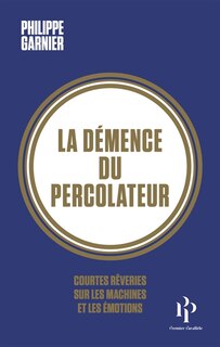 La démence du percolateur: courtes rêveries sur les machines et les émotions