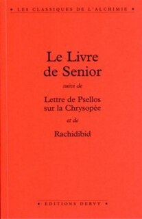 Front cover_Le Livre de Senior ; Lettre de Psellos sur la chrysopée ; Rachidibid