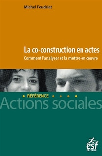 Front cover_La co-construction en actes : savoirs et savoir-faire pratiques pour faciliter sa mise en oeuvre
