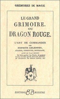 Front cover_Le grand grimoire ou Dragon rouge : l'art de commander les esprits célestes, aériens, terrestres, infernaux, avec le vrai secret