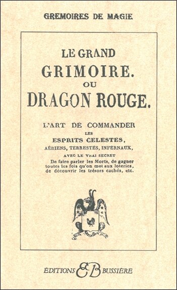 Front cover_Le grand grimoire ou Dragon rouge : l'art de commander les esprits célestes, aériens, terrestres, infernaux, avec le vrai secret