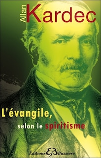 Front cover_L'Evangile selon le spiritisme : contenant l'explication des maximes morales du Christ, leur concordance avec le spiritisme et leur application aux diverses positions de la vie