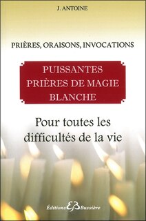 Front cover_Puissantes prières de magie blanche : prières, oraisons, invocations : pour toutes les difficultés de la vie