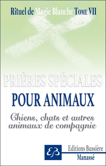Couverture_Spécial chiens, chats, animaux de compagnie : prières, invocations, recettes pour protéger, soulager et guérir oiseaux, chats, chiens, cobayes, poneys, hamsters, etc.