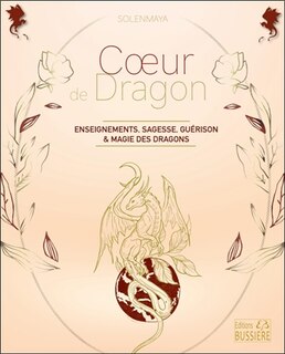 Coeur de dragon: enseignements, sagesse, guérison & magie des dragons