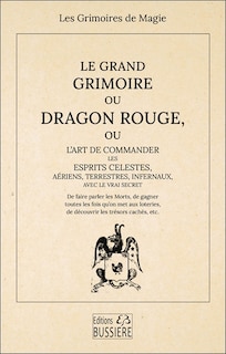 Couverture_Le grand grimoire ou Dragon rouge, ou L'art de commander les esprits célestes, aériens, terrestres, infernaux, avec le vrai secret