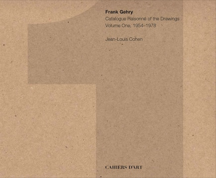 Frank Gehry: Catalogue Raisonné of the Drawings Volume One, 1954-1978