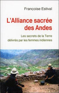 Front cover_L'alliance sacrée des Andes : les secrets de la Terre délivrés par les femmes indiennes