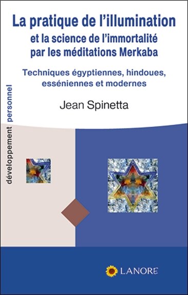 Front cover_La pratique de l'illumination et la science de l'immortalité par les méditations merkaba : techniques égyptiennes, hindoues, esséniennes et modernes