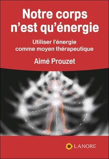 Couverture_Notre corps n'est qu'énergie : utiliser l'énergie comme moyen thérapeutique