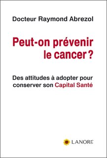 Front cover_Peut-on prévenir le cancer ? : des attitudes à adopter pour conserver son capital santé