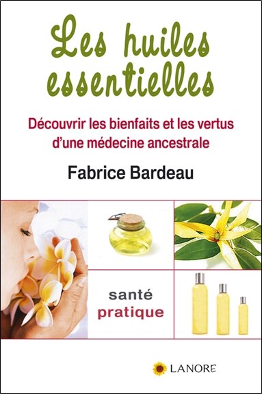 Couverture_Les huiles essentielles : découvrir les bienfaits et les vertus d'une médecine ancestrale