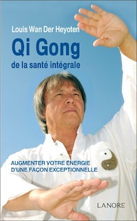 Front cover_Qi gong de la santé intégrale : augmenter votre énergie d'une façon exceptionnelle