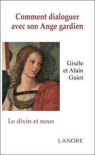 Front cover_Comment dialoguer avec son ange gardien : le divin et nous