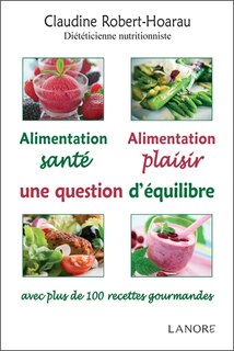 Couverture_Alimentation santé, alimentation plaisir, une question d'équilibre : avec plus de 100 recettes gourmandes