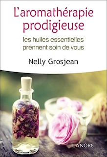 Front cover_L'aromathérapie prodigieuse : les huiles essentielles prennent soin de vous