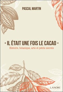 Front cover_Il était une fois le cacao : histoire, botanique, arts et petits secrets