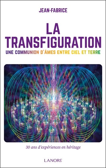 Couverture_La transfiguration : une communion d'âmes entre ciel et terre : 30 ans d'expériences en héritage