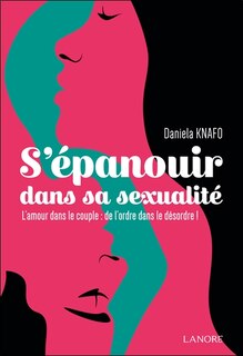 Couverture_S'épanouir dans sa sexualité : l'amour dans le couple : de l'ordre dans le désordre !