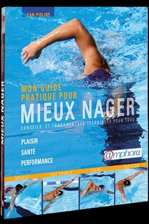 Couverture_Mon guide pratique pour mieux nager : plaisir, santé, performance : conseils et fondamentaux techniques pour tous, mouvements à éviter, mouvements à réaliser