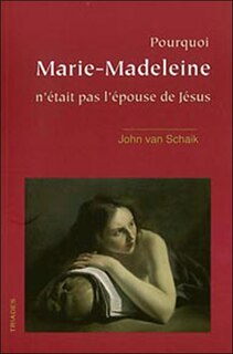 Pourquoi Marie-Madeleine n'était pas l'épouse de Jésus: une brève histoire du christianisme ésotérique