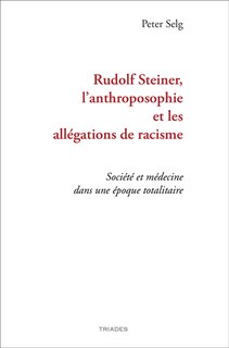 Rudolf Steiner, l'anthroposophie et les allégations de racisme: société et médecine dans une époque totalitaire