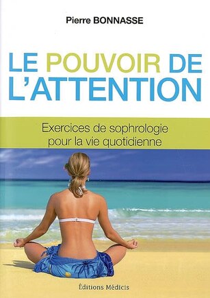 Le pouvoir de l'attention: exercices de sophrologie