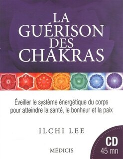 Front cover_La guérison des chakras : éveiller le système énergétique du corps pour atteindre la santé, le bonheur et la paix
