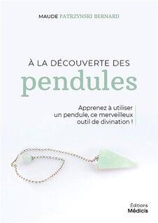 Front cover_A la découverte des pendules : apprenez à utiliser un pendule, ce merveilleux outil de divination !