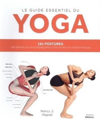 Le guide essentiel du yoga: 161 postures détaillées et accompagnées d'illustrations anatomiques