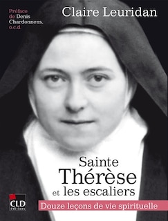 Front cover_Sainte Thérèse de l'Enfant-Jésus et les escaliers : douze leçons de vie spirituelle