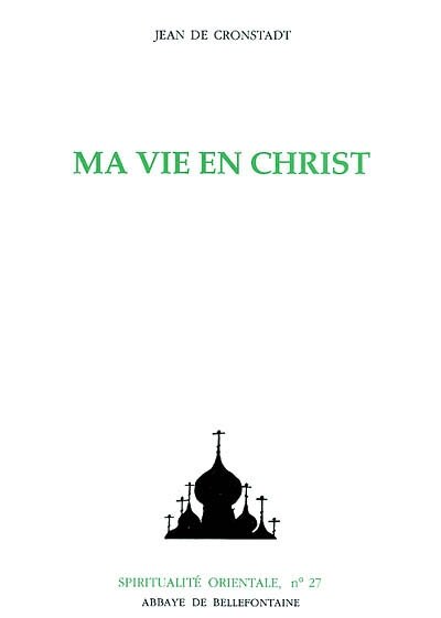 Couverture_Ma vie en Christ ou Instants de recueillement spirituel et de contemplation, de pieuse méditation, de purification de l'âme, et de paux de Dieu : extraits du Journal de Jean Ilyitch Sergieff