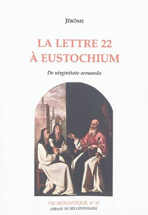 La lettre 22 à Eustochium: De virginitate servanda ; L'épître 22 de Jérôme et son temps