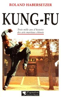 Front cover_Kung-fu : trois mille ans d'histoire des arts martiaux chinois