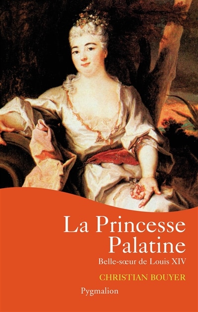 Front cover_La princesse Palatine : belle-soeur de Louis XIV