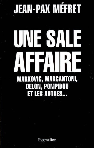 Front cover_Une sale affaire : Markovic, Marcantoni, Delon, Pompidou et les autres...