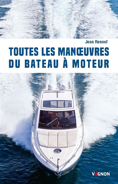 Toutes les manoeuvres du bateau à moteur: de quai, de mouillage et de gros temps