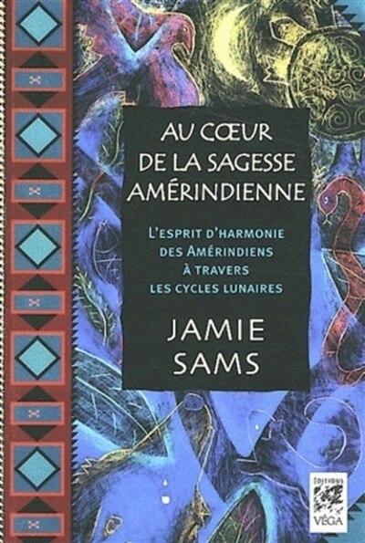 Front cover_Au coeur de la sagesse amérindienne : l'esprit d'harmonie des Amérindiens à travers les cycles lunaires