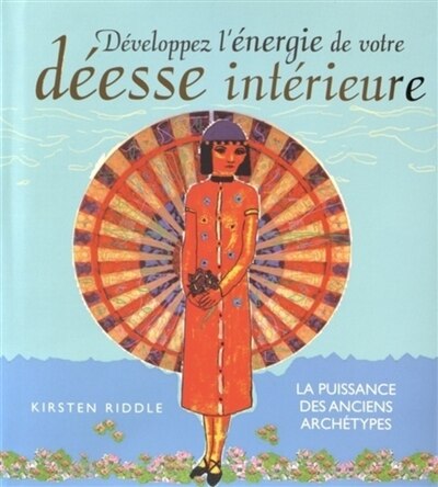 Front cover_Développez l'énergie de votre déesse intérieure : la puissance des anciens archétypes