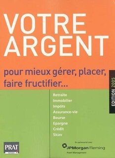 Front cover_Votre argent, 2005 : pour mieux gérer, placer, faire fructifier : retraite, immobilier, impôts, assurance-vie, bourse, épargne, crédit, sicav
