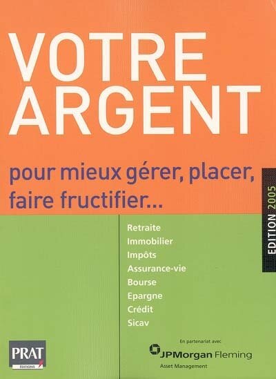 Front cover_Votre argent, 2005 : pour mieux gérer, placer, faire fructifier : retraite, immobilier, impôts, assurance-vie, bourse, épargne, crédit, sicav