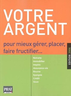 Front cover_Votre argent : pour mieux gérer, placer, faire fructifier : retraite, immobilier, impôts, assurance-vie, bourse, épargne, crédit, sicav