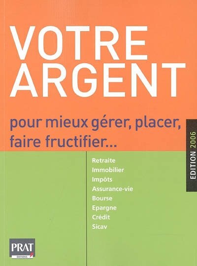 Front cover_Votre argent : pour mieux gérer, placer, faire fructifier : retraite, immobilier, impôts, assurance-vie, bourse, épargne, crédit, sicav