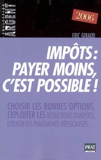 Couverture_Impôts, payer moins c'est possible ! : choisir les bonnes options, exploiter les réductions d'impôts, utiliser les placements défiscalisés... : 2006