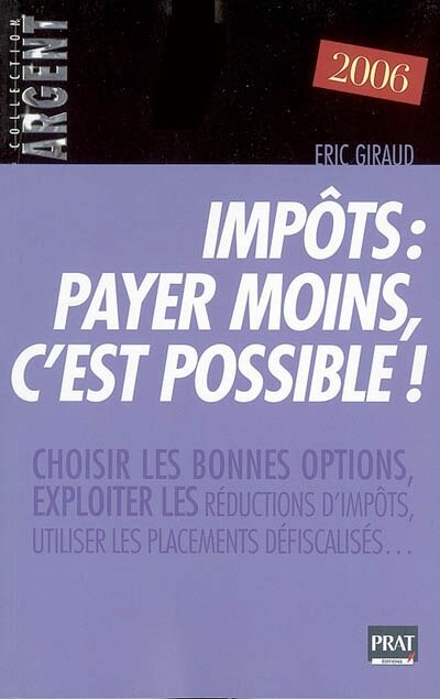 Couverture_Impôts, payer moins c'est possible ! : choisir les bonnes options, exploiter les réductions d'impôts, utiliser les placements défiscalisés... : 2006