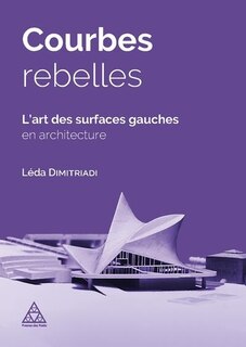 Couverture_Courbes rebelles : l'art des surfaces gauches en architecture