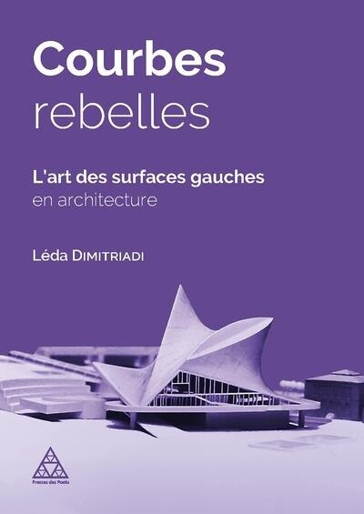 Couverture_Courbes rebelles : l'art des surfaces gauches en architecture